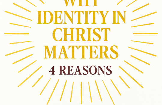 why identity in Christ matters – 4 reasons