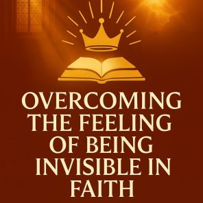 feeling invisible in faith